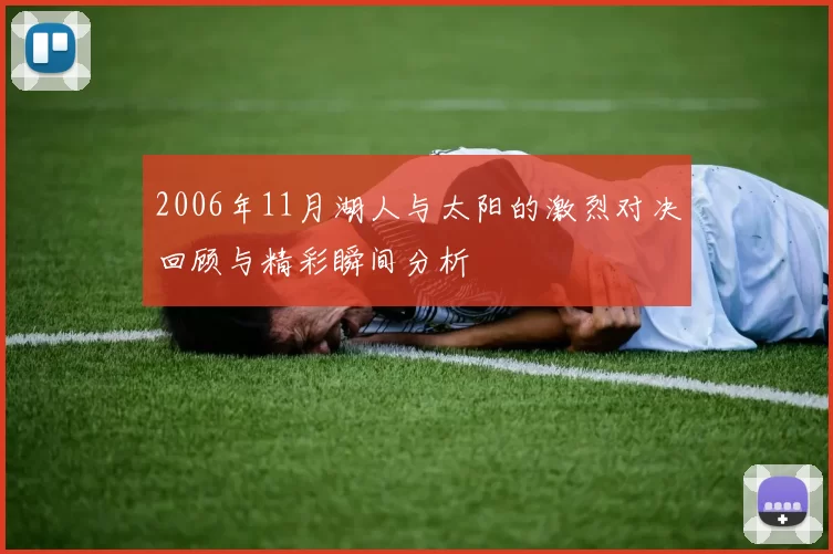 2006年11月湖人与太阳的激烈对决回顾与精彩瞬间分析