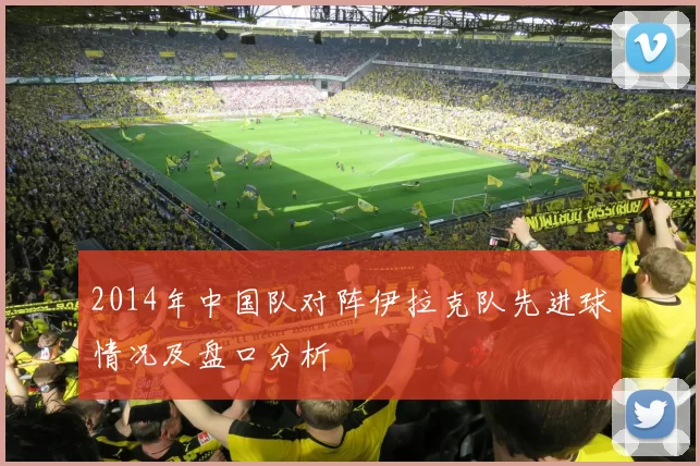2014年中国队对阵伊拉克队先进球情况及盘口分析