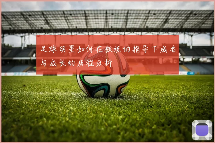 足球明星如何在教练的指导下成名与成长的历程分析