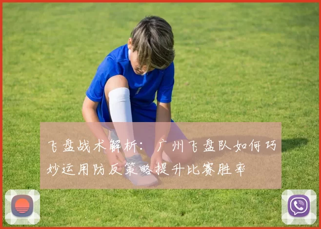 飞盘战术解析：广州飞盘队如何巧妙运用防反策略提升比赛胜率