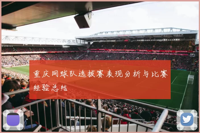 重庆网球队选拔赛表现分析与比赛经验总结