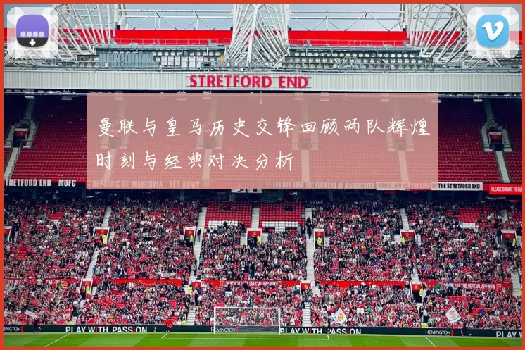 曼联与皇马历史交锋回顾两队辉煌时刻与经典对决分析