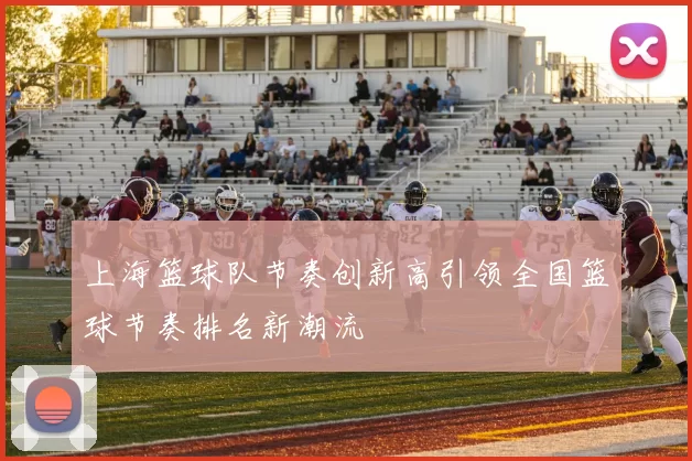 上海篮球队节奏创新高引领全国篮球节奏排名新潮流