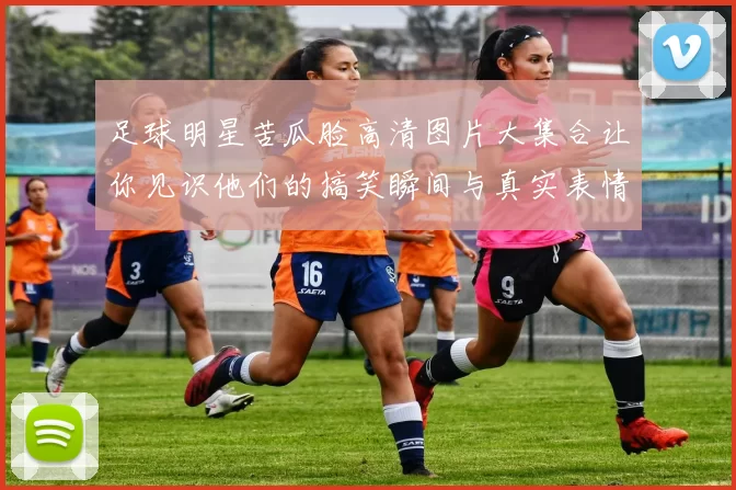 足球明星苦瓜脸高清图片大集合让你见识他们的搞笑瞬间与真实表情