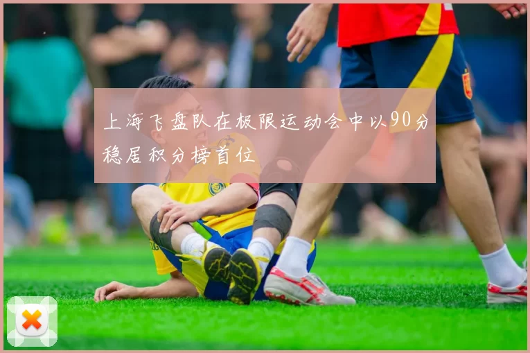 上海飞盘队在极限运动会中以90分稳居积分榜首位