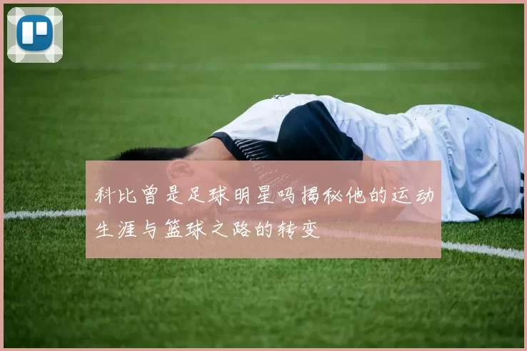 科比曾是足球明星吗揭秘他的运动生涯与篮球之路的转变