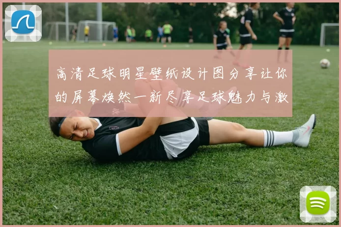 高清足球明星壁纸设计图分享让你的屏幕焕然一新尽享足球魅力与激情