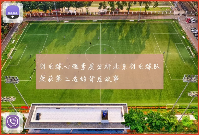 羽毛球心理素质分析北京羽毛球队荣获第三名的背后故事
