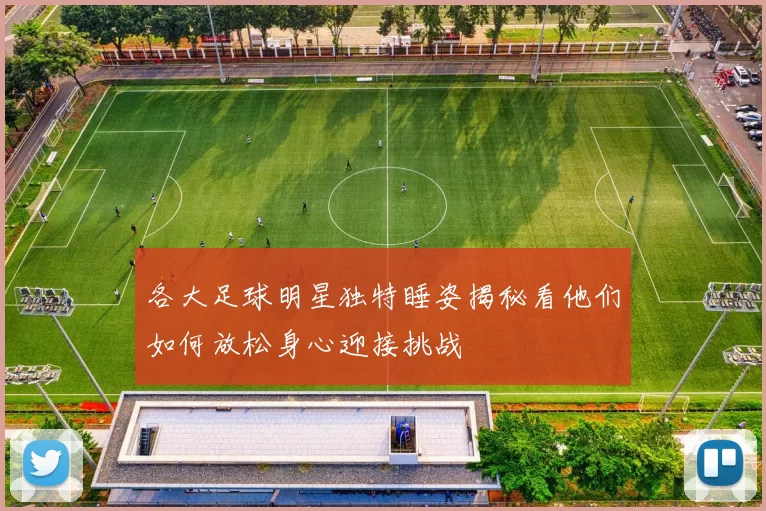 各大足球明星独特睡姿揭秘看他们如何放松身心迎接挑战