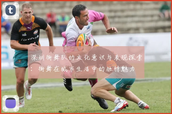 深圳街舞队的文化意识与表现探索：街舞在城市生活中的独特魅力