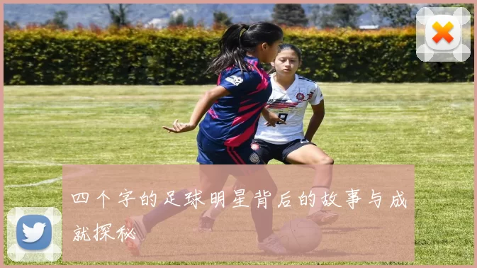 四个字的足球明星背后的故事与成就探秘