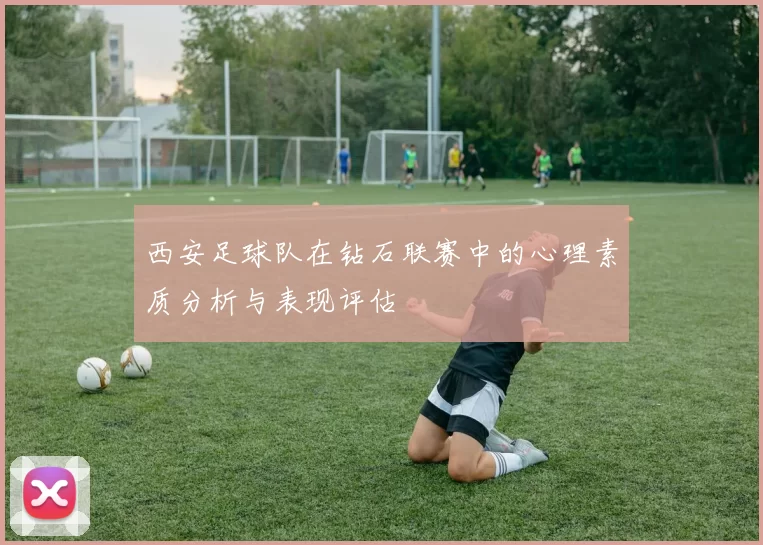 西安足球队在钻石联赛中的心理素质分析与表现评估