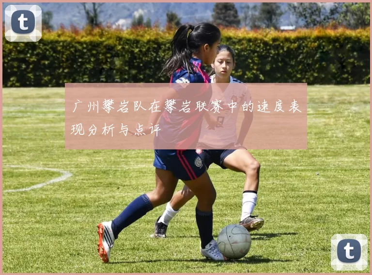 广州攀岩队在攀岩联赛中的速度表现分析与点评